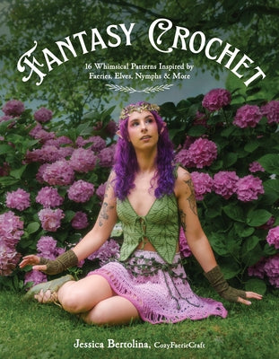 Fantasy Crochet: 16 Whimsical Patterns Inspired by Faeries, Elves, Nymphs & More by Bertolina, Jessica book cover