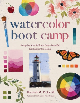 Book cover of Watercolor Boot Camp: Strengthen Your Skills and Create Beautiful Paintings in One Month by Pickerill, Hannah M.