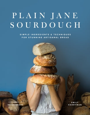 Plain Jane Sourdough: Simple Ingredients & Techniques for Stunning Artisanal Bread by Harryman, Emily book cover