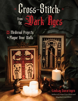 Cross-Stitch from the Dark Ages: 25 Medieval Projects to Plague Your Walls by Swearingen, Lindsay book cover