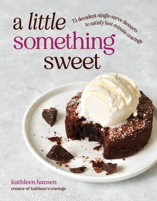 A Little Something Sweet: 75 Decadent Single-Serve Desserts to Satisfy Last-Minute Cravings by Kathleen Hansen book cover