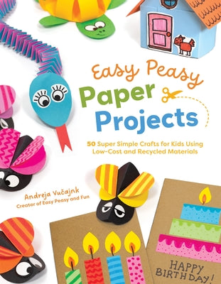 Easy Peasy Paper Projects: 50 Super Simple Crafts for Kids Using Low-Cost and Recycled Materials by Andreja Vučajnk book cover
