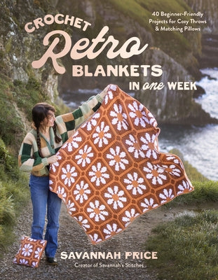 Crochet Retro Blankets in One Week: 40 Beginner-Friendly Projects for Cozy Throws & Matching Pillows by Savannah Price book cover