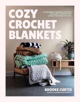 Cozy Crochet Blankets: 20 Beginner-Friendly Patterns for Comfy Throws with Unique Textured Stitches by Brooke Curtis book cover