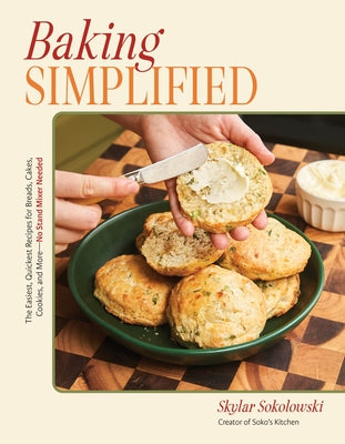 Book cover of Baking Simplified: The Easiest, Quickest Recipes for Breads, Cakes, Cookies, and More--No Stand Mixer Needed by Sokolowski, Skylar