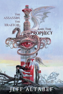 Book cover of The Assassin, the Traitor, and the Prophecy by Altabef, Jeff