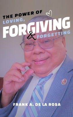 Book cover of The Power of Loving, Forgiving, & Forgetting by De La Rosa, Frank A.