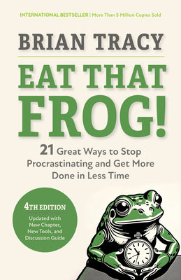 Book cover of Eat That Frog!, Fourth Edition: 21 Great Ways to Stop Procrastinating and Get More Done in Less Time by Tracy, Brian