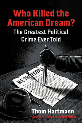 Who Killed the American Dream?: The Greatest Political Crime Ever Told by Thom Hartmann book cover