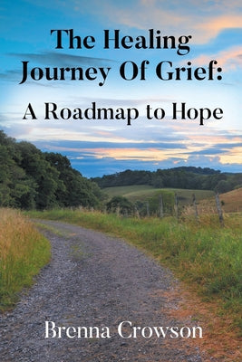 Book cover of The Healing Journey Of Grief: A Roadmap to Hope by Crowson, Brenna
