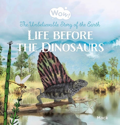 Book cover of Wow! Life Before the Dinosaurs. the Unbelievable Story of the Earth by Van Gageldonk, Mack
