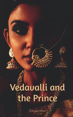 Vedavalli and the Prince: A Historical Tale of Betrayal, and Revenge and Love by Divyasshree book cover