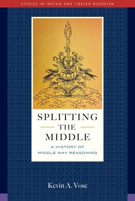 Book cover of Splitting the Middle: A History of Middle Way Reasoning by Vose, Kevin A.