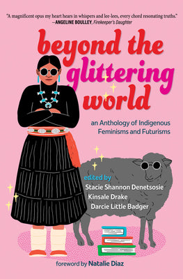 Beyond the Glittering World: An Anthology of Indigenous Feminisms and Futurisms by Denetsosie, Stacie Shannon book cover