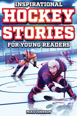 Inspirational Hockey Stories for Young Readers: 12 Unbelievable True Tales to Inspire and Amaze Young Hockey Lovers by Mike Johnson book cover