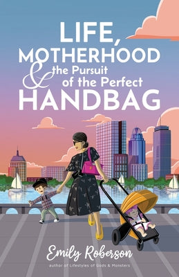 Book cover of Life Motherhood and the Pursuit of the Perfect Handbag by Roberson, Emily