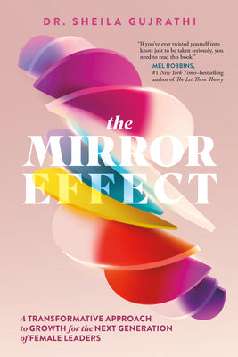 Book cover of The Mirror Effect: A Transformative Approach to Growth for the Next Generation of Female Leaders by Gujrathi, Sheila