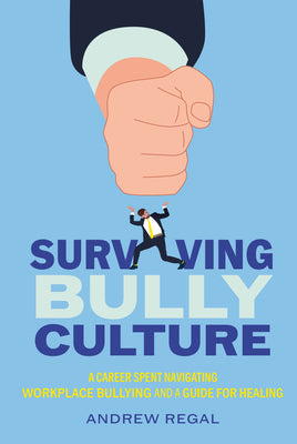 Surviving Bully Culture: A Career Spent Navigating Workplace Bullying and a Guide for Healing by Andrew Regal book cover