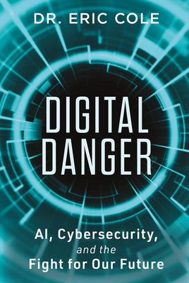 Digital Danger: Ai, Cybersecurity, and the Fight for Our Future by Eric Cole book cover