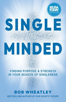Book cover of Single-Minded: Finding Purpose & Strength in Your Season of Singleness by Wheatley, Bob