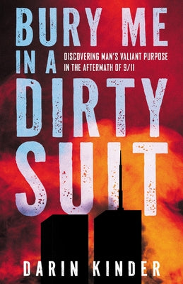Bury Me in a Dirty Suit: Discovering Man's Valiant Purpose in the Aftermath of 9/11 by Darin Kinder book cover