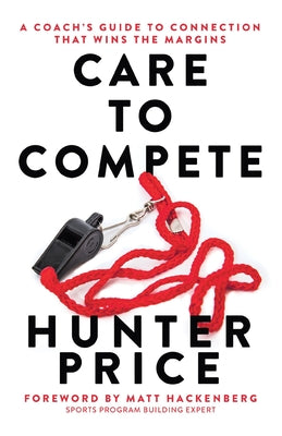 Care to Compete: A Coach's Guide to Connection That Wins the Margins by Hunter Price book cover