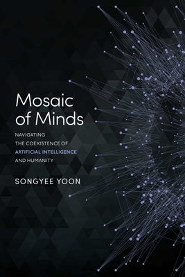 Book cover of Mosaic of Minds: Navigating the Coexistence of Artificial Intelligence and Humanity by Yoon, Songyee