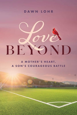Book cover of Love Beyond: A Mother's Heart, a Son's Courageous Battle by Lohr, Dawn