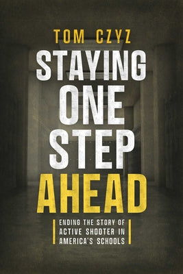 Book cover of Staying One Step Ahead: Ending the Story of Active Shooter in America's Schools by Czyz, Tom