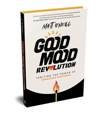 Book cover of Good Mood Revolution: Igniting the Power of Conscious Happiness by O'Neill, Matt