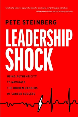 Book cover of Leadership Shock: Using Authenticity to Navigate the Hidden Dangers of Career Success by Steinberg, Pete