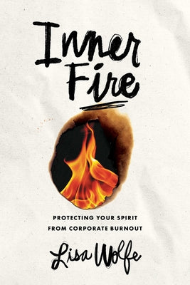 Book cover of Inner Fire: Protecting Your Spirit from Corporate Burnout by Wolfe, Lisa