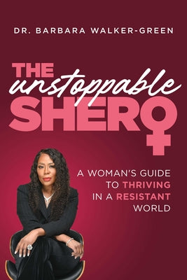 Book cover of The Unstoppable Shero: A Woman's Guide to Thriving in a Resistant World by Walker-Green, Barbara