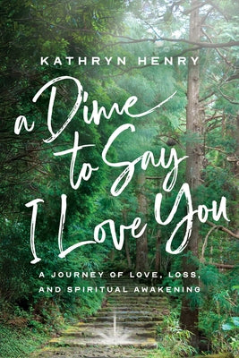 Book cover of A Dime to Say I Love You: A Journey of Love, Loss, and Spiritual Awakening by Henry, Kathryn