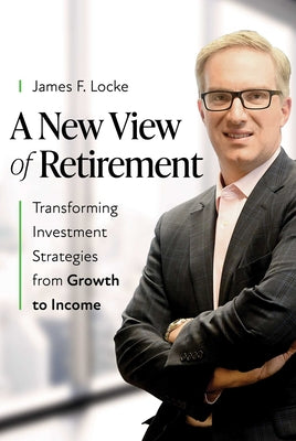 A New View of Retirement: Transforming Investment Strategies from Growth to Income