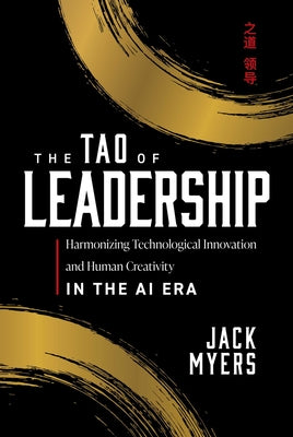Book cover of The Tao of Leadership: Harmonizing Technological Innovation and Human Creativity in the AI Era by Myers, Jack