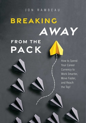 Book cover of Breaking Away from the Pack: How to Spend Your Career Currency to Work Smarter, Move Faster, and Reach the Top! by Rambeau, Jon