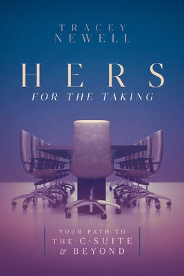 Book cover of Hers for the Taking: Your Path to the C-Suite & Beyond by Newell, Tracey