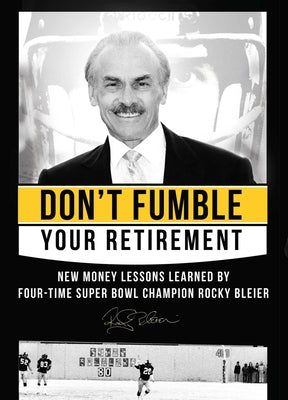 Don't Fumble Your Retirement: New Money Lessons Learned by Four-Time Super Bowl Champion Rocky Bleier