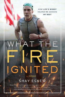 What the Fire Ignited: How Life's Worst Helped Me Achieve My Best