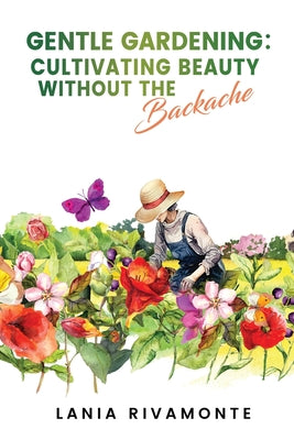 Book cover of Gentle Gardening: Cultivating Beauty without the Backache by Rivamonte, Lania