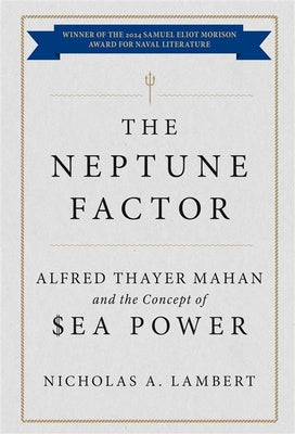 Book cover of The Neptune Factor: Alfred Thayer Mahan and the Concept of Sea Power by Lambert, Nicholas A.
