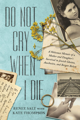 Book cover of Do Not Cry When I Die: A Holocaust Memoir of a Mother and Daughter's Survival in Jewish Ghettos, Auschwitz, and Bergen-Belsen by Salt, Renee