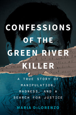 Confessions of the Green River Killer: A True Story of Manipulation, Madness, and a Search for Justice by Maria Dilorenzo book cover