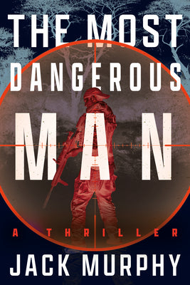 The Most Dangerous Man: A Jeremy Lopez, US Army Ranger Thriller by Jack Murphy book cover