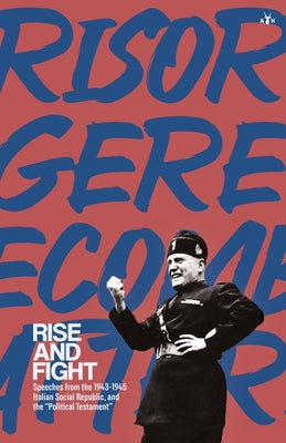 Rise and Fight: Speeches from the Italian Social Republic, and the Political Testament by Benito Mussolini book cover
