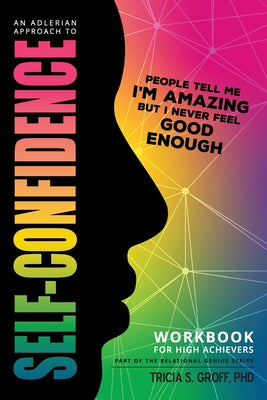 Book cover of An Adlerian Approach to Self-Confidence - People tell me I'm amazing but I never feel good enough: Workbook for High Achievers by Groff, Tricia
