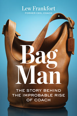 Book cover of Bag Man: The Story Behind the Improbable Rise of Coach by Frankfort, Lew