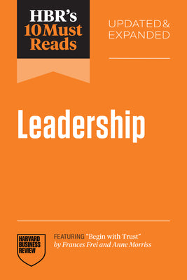 Book cover of Hbr's 10 Must Reads on Leadership, Updated and Expanded (Featuring Begin with Trust by Frances X. Frei and Anne Morriss) by Review, Harvard Business