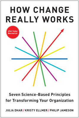 How Change Really Works: Seven Science-Based Principles for Transforming Your Organization by Dhar, Julia book cover